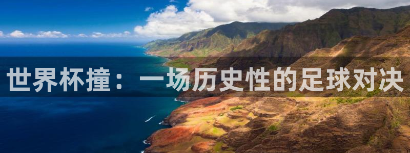 世界杯比赛赛程：世界杯撞：一场历史性的足球对决
